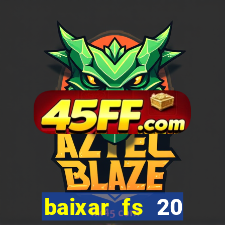 baixar fs 20 dinheiro infinito ios